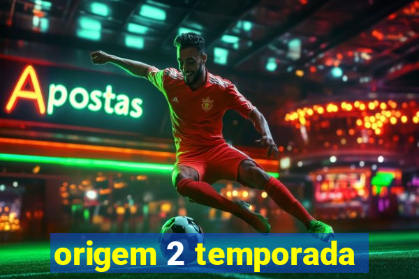 origem 2 temporada