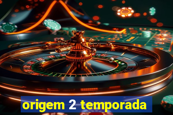 origem 2 temporada