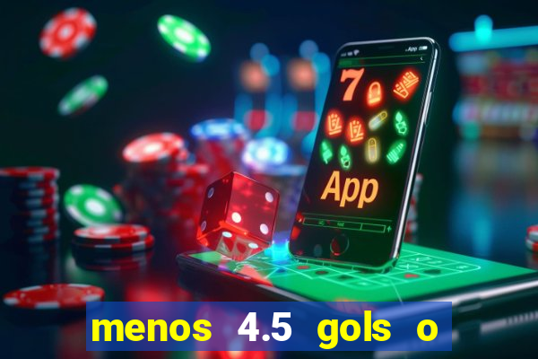 menos 4.5 gols o que significa