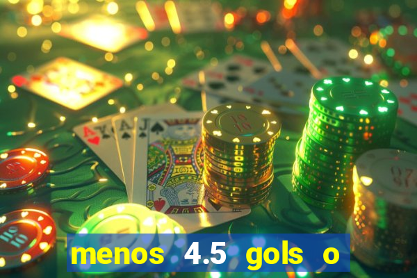 menos 4.5 gols o que significa