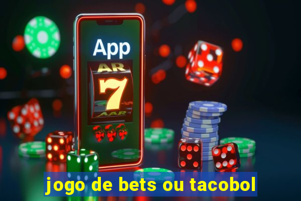 jogo de bets ou tacobol