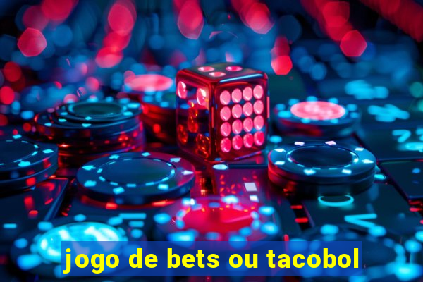 jogo de bets ou tacobol