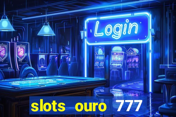 slots ouro 777 play store