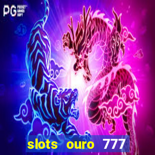 slots ouro 777 play store