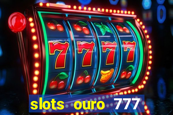 slots ouro 777 play store