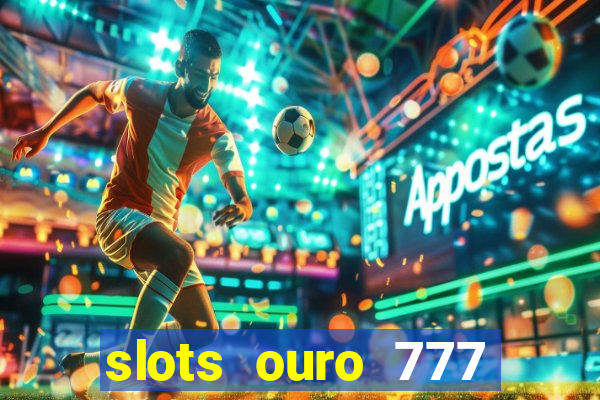 slots ouro 777 play store