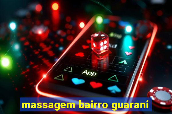 massagem bairro guarani