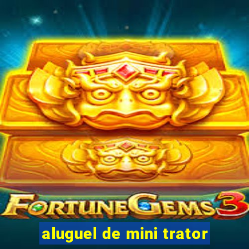 aluguel de mini trator