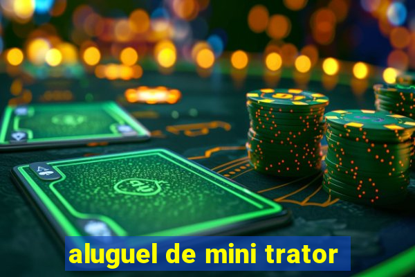 aluguel de mini trator