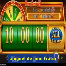 aluguel de mini trator