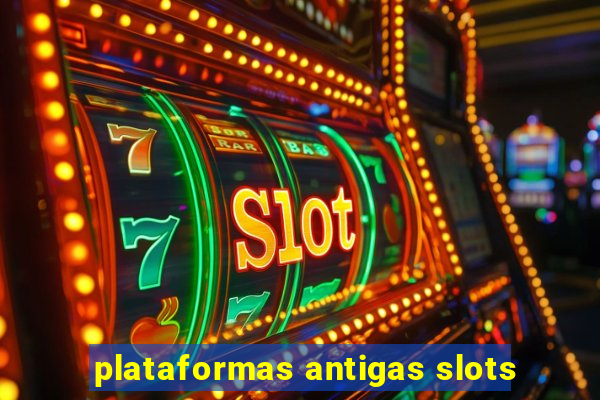 plataformas antigas slots