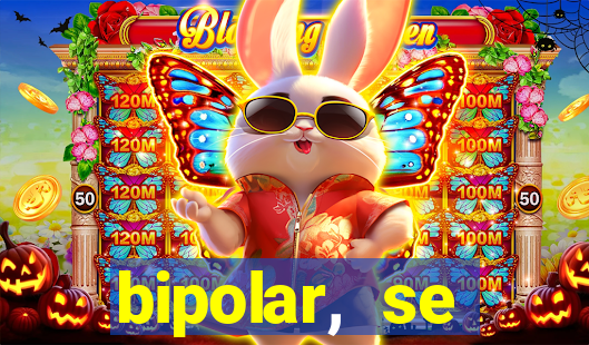 bipolar, se arrepende do que faz