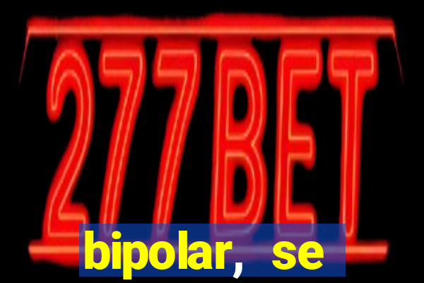 bipolar, se arrepende do que faz