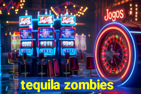 tequila zombies