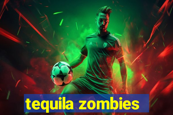 tequila zombies