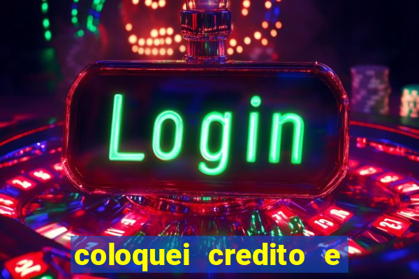 coloquei credito e nao caiu vivo