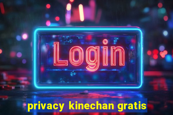 privacy kinechan gratis