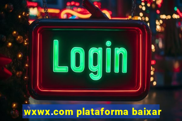 wxwx.com plataforma baixar