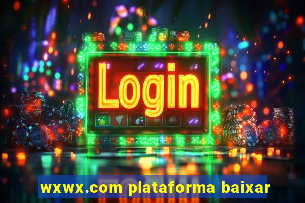 wxwx.com plataforma baixar