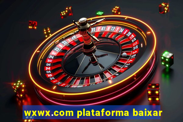 wxwx.com plataforma baixar