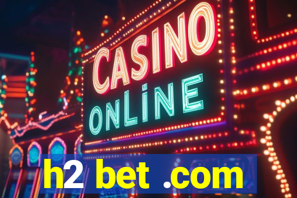 h2 bet .com