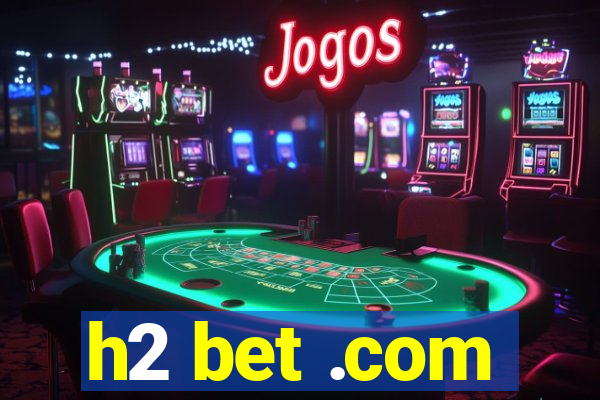 h2 bet .com