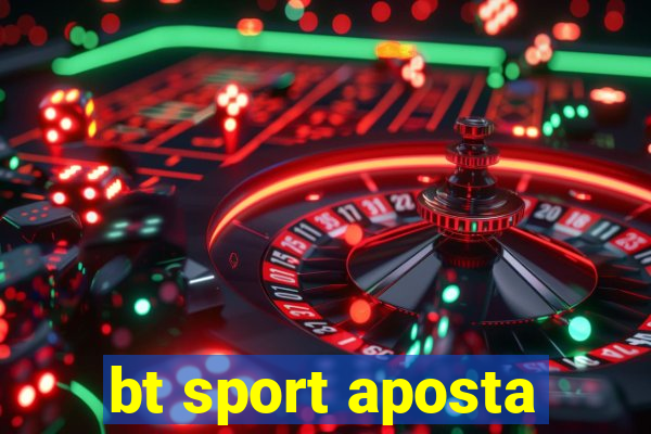 bt sport aposta