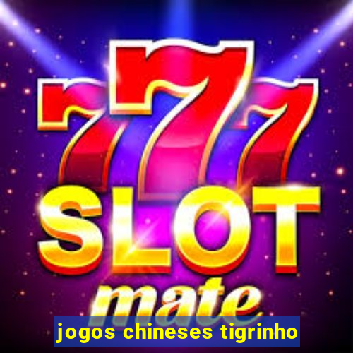 jogos chineses tigrinho