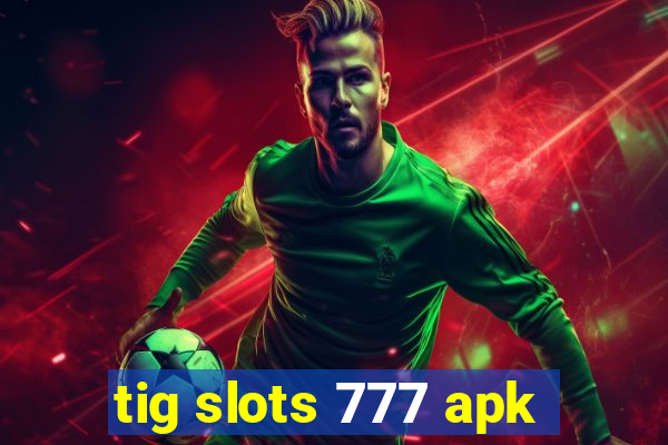 tig slots 777 apk