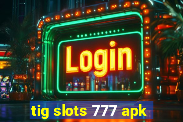 tig slots 777 apk