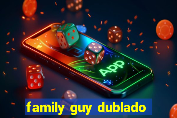 family guy dublado