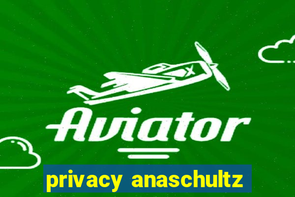 privacy anaschultz