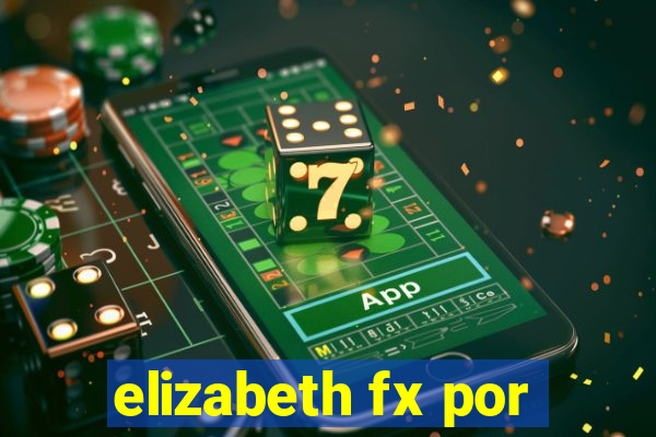 elizabeth fx por