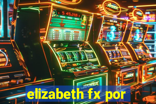 elizabeth fx por