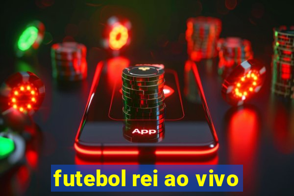 futebol rei ao vivo