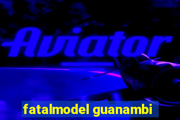 fatalmodel guanambi