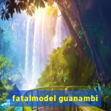 fatalmodel guanambi