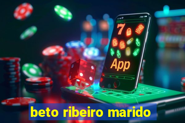 beto ribeiro marido