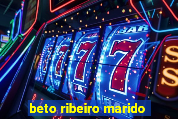 beto ribeiro marido