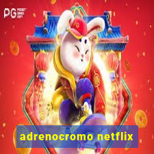 adrenocromo netflix