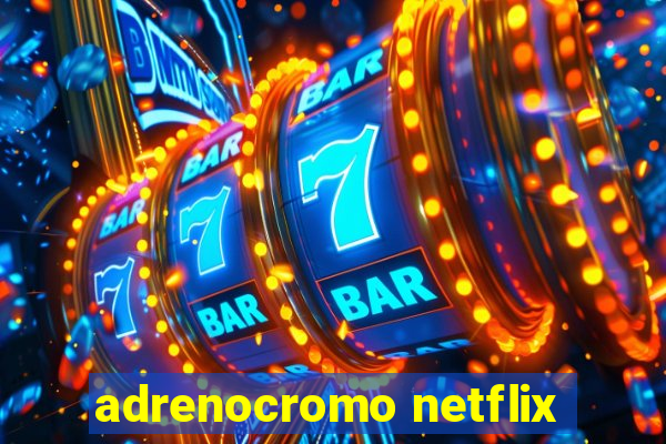 adrenocromo netflix