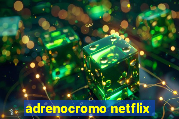 adrenocromo netflix