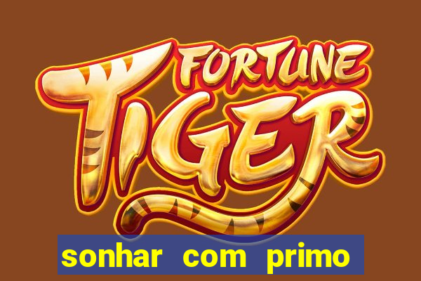 sonhar com primo jogo do bicho