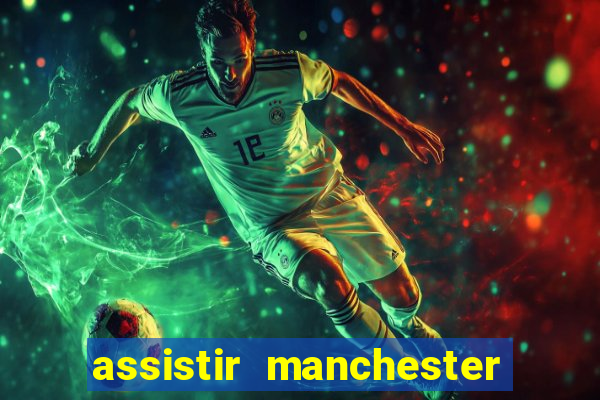 assistir manchester united ao vivo futemax