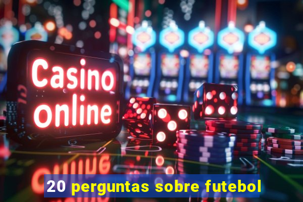 20 perguntas sobre futebol