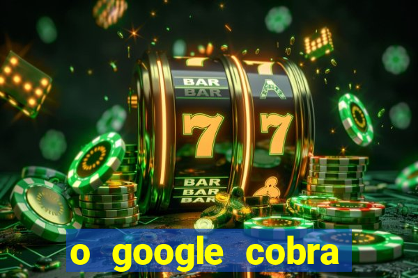 o google cobra taxa de saque de jogos