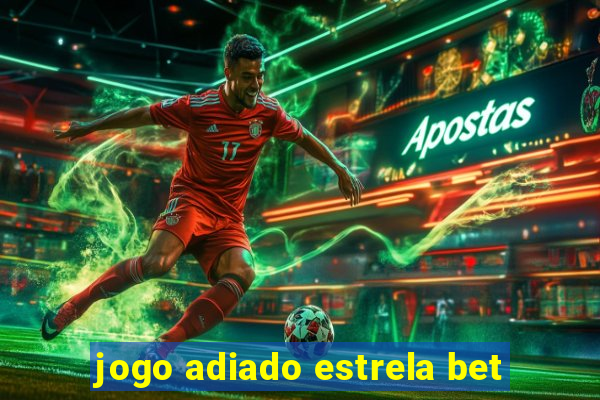 jogo adiado estrela bet