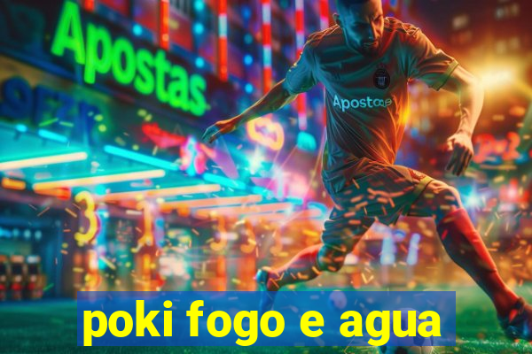 poki fogo e agua