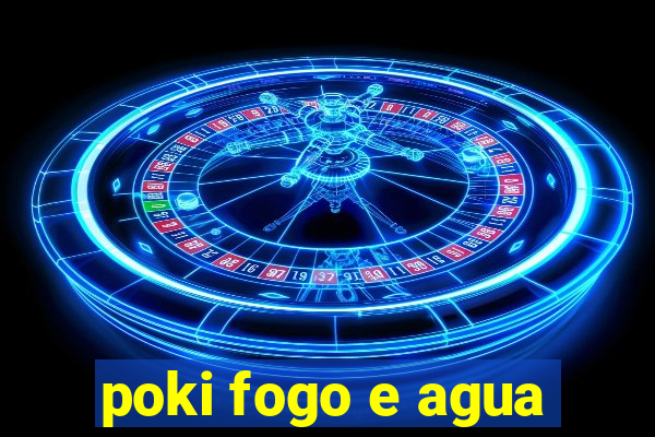 poki fogo e agua