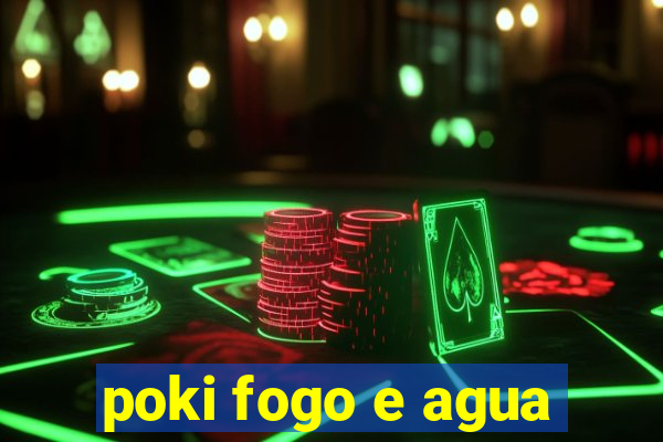 poki fogo e agua